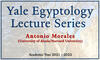 Yale Egyptology Lecture Series Antonio Morales